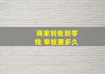 商家转账到零钱 审核要多久